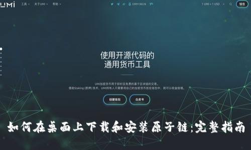 如何在桌面上下载和安装原子链：完整指南