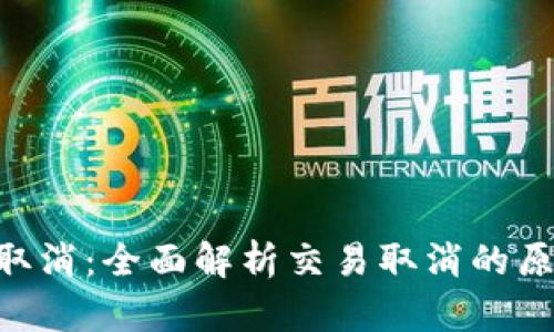 Tokenim交易取消：全面解析交易取消的原因与解决方案