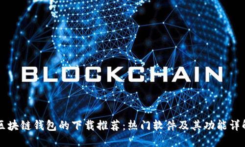 区块链钱包的下载推荐：热门软件及其功能详解