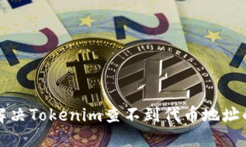 如何解决Tokenim查不到代币地址的问题