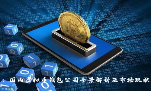 : 国内虚拟币钱包公司全景解析及市场现状
