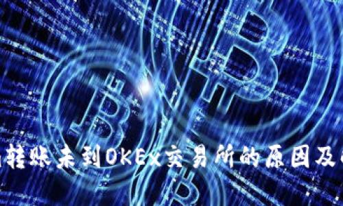 Tokenim转账未到OKEx交易所的原因及解决方案