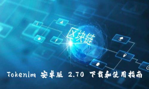 Tokenim 安卓版 2.70 下载和使用指南