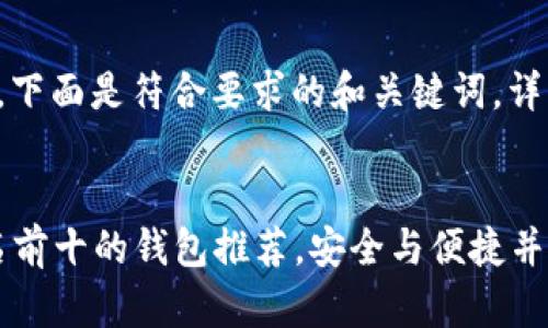 由于内容字数较多，下面是符合要求的和关键词，详细内容会逐步展开。


2023年区块链排名前十的钱包推荐，安全与便捷并重