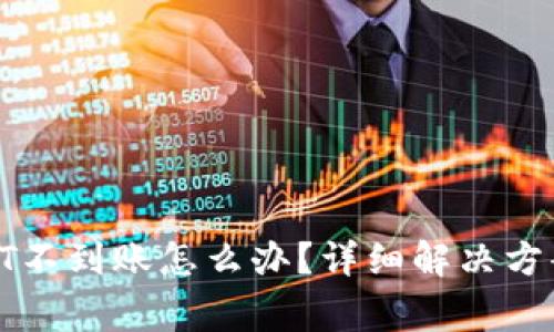 Tokenim充值USDT不到账怎么办？详细解决方案与常见问题解析
