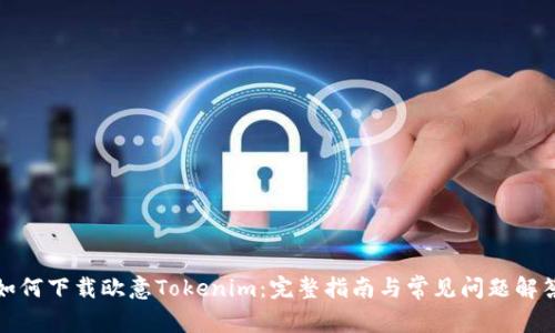 如何下载欧意Tokenim：完整指南与常见问题解答