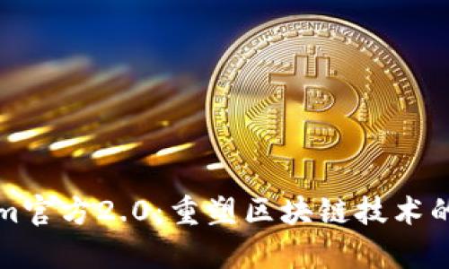 Tokenim官方2.0：重塑区块链技术的新篇章
