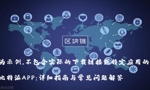 以下内容为示例，不包含实际的下载链接或特定应用的官方内容。

如何下载比特派APP：详细指南与常见问题解答