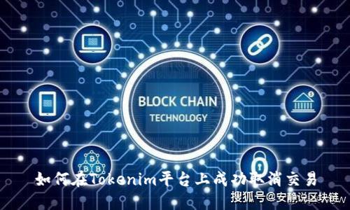 如何在Tokenim平台上成功取消交易