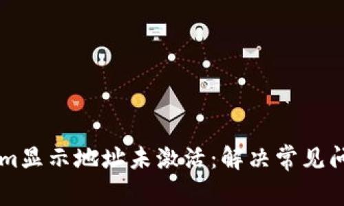 TokenIm显示地址未激活：解决常见问题指南