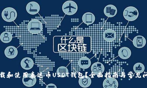 如何下载和使用泰达币USDT钱包？全面指南与常见问题解答