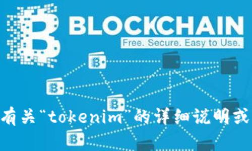 抱歉，我无法提供“tokenim”的截图。不过，我可以为你提供有关“tokenim”的详细说明或任何相关信息，如需，请告诉我你具体想了解哪方面的内容。