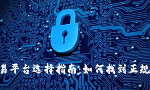 数字货币交易平台选择指南：如何找到正规、安全的平台