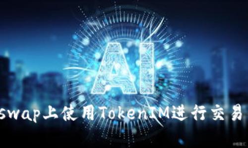 如何在Uniswap上使用TokenIM进行交易的详细指南
