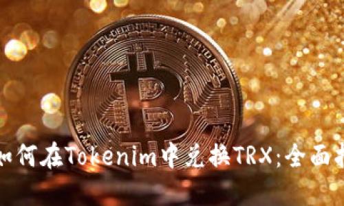 : 如何在Tokenim中兑换TRX：全面指南