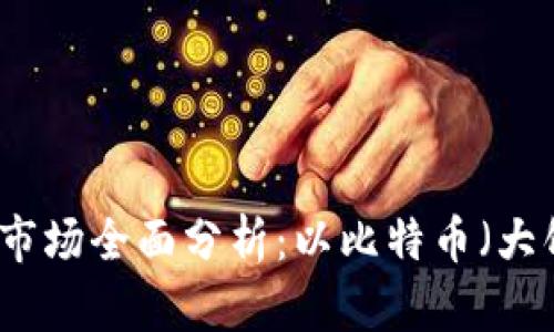 虚拟币市场全面分析：以比特币（大饼）为例