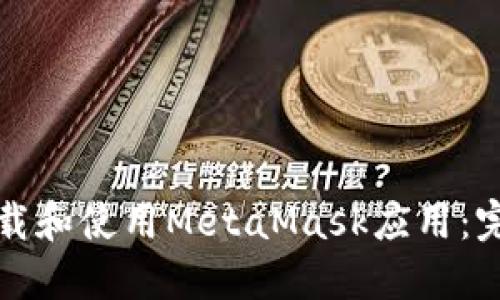 如何下载和使用MetaMask应用：完整指南