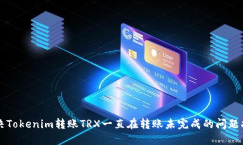 解决Tokenim转账TRX一直在转账未完成的问题指南