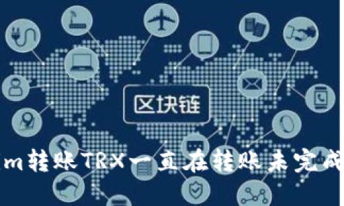 解决Tokenim转账TRX一直在转账未完成的问题指南