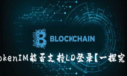 TokenIM能否支持LD登录？一探究竟