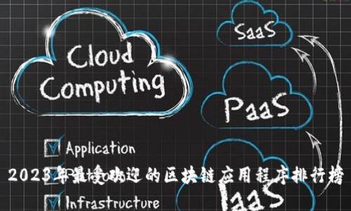 2023年最受欢迎的区块链应用程序排行榜