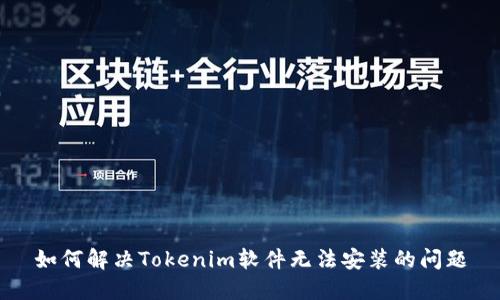 如何解决Tokenim软件无法安装的问题