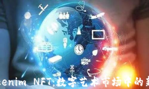 
Tokenim NFT：数字艺术市场中的新星