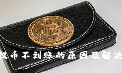 Tokenim提币不到账的原因及解决方案详解