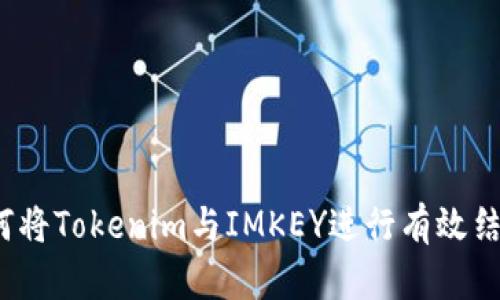 如何将Tokenim与IMKEY进行有效结合？