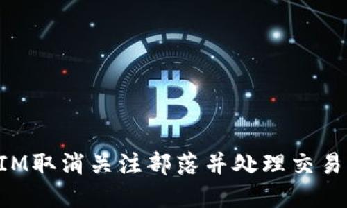 如何在TokenIM取消关注部落并处理交易确认中的问题
