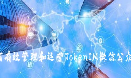 如何有效管理和运营TokenIM微信公众号？