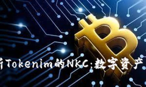 深入解析Tokenim的NKC：数字资产的新风口