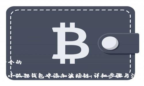 思考一个的

如何在小狐狸钱包中添加波场链：详细步骤与注意事项