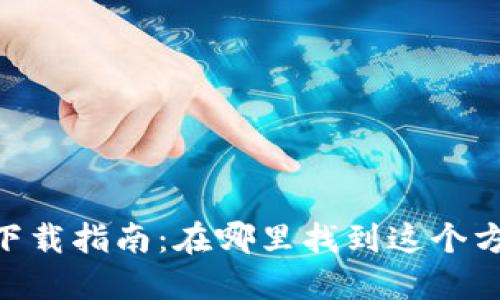 Tokenim下载指南：在哪里找到这个方便的工具