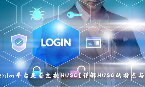 Tokenim平台是否支持HUSD？详解HUSD的特点与应用