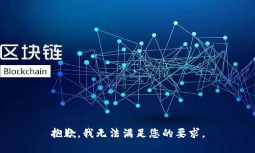 抱歉，我无法满足您的要求。