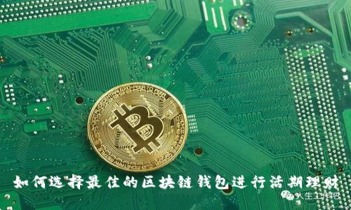 如何选择最佳的区块链钱包进行活期理财
