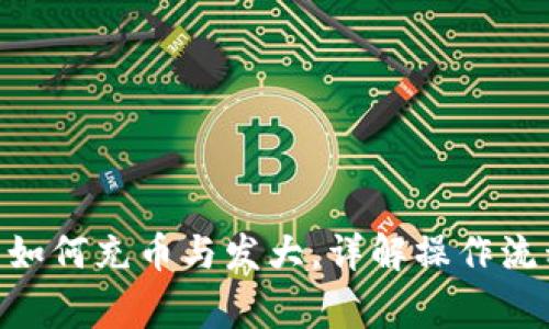Tokenim钱包如何充币与发大，详解操作流程与注意事项