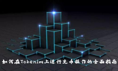 如何在Tokenim上进行充币操作的全面指南