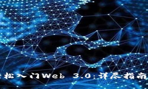 新手如何轻松入门Web 3.0：详尽指南与实用技巧