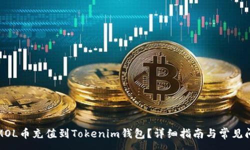 :
如何将MOL币充值到Tokenim钱包？详细指南与常见问题解答
