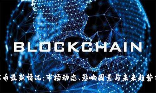 BTC币最新情况：市场动态、影响因素与未来趋势分析