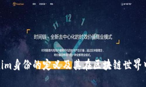 探索Tokenim身份的定义及其在区块链世界中的重要性