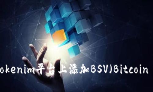 如何在Tokenim平台上添加BSV（Bitcoin SV）代币