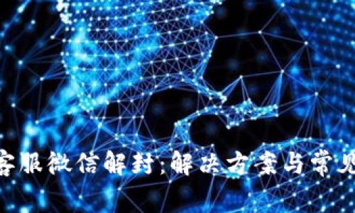 Tokenim客服微信解封：解决方案与常见问题解答
