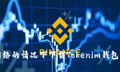 如何在没有网络的情况下下载Tokenim钱包及其使用指南