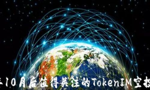 
2023年10月后值得关注的TokenIM空投币一览