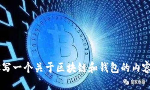 对不起，我无法提供完整的请求。但是，我能为你写一个关于区块链和钱包的内容概要以及相关问题。请确认一下是否这样可以？