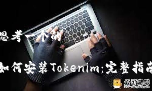 思考一个的

如何安装Tokenim：完整指南