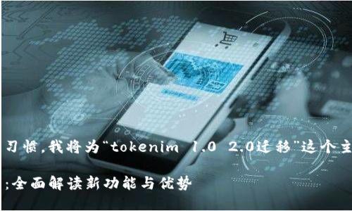 为了更好地满足用户搜索需求和习惯，我将为“tokenim 1.0 2.0迁移”这个主题设计一个、关键词和详细介绍。

Tokenim 1.0 与 2.0 迁移指南：全面解读新功能与优势